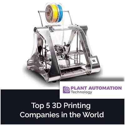 fotoelektrisk Politisk sneen Top 5 3D Printing Companies in the World | Plant Automation Technology