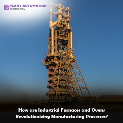 Industrial Furnaces and Ovens Revolutionizing Manufacturing